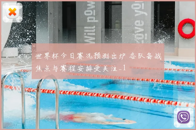 世界杯今日赛况预测出炉 各队备战焦点与赛程安排受关注_1