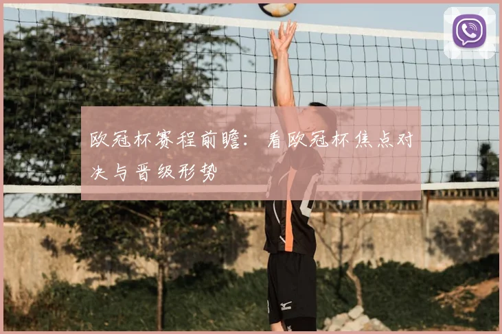 欧冠杯赛程前瞻：看欧冠杯焦点对决与晋级形势