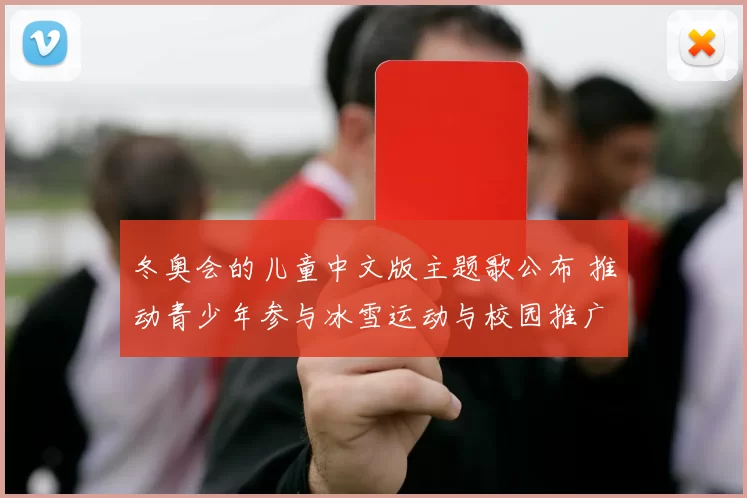 冬奥会的儿童中文版主题歌公布 推动青少年参与冰雪运动与校园推广