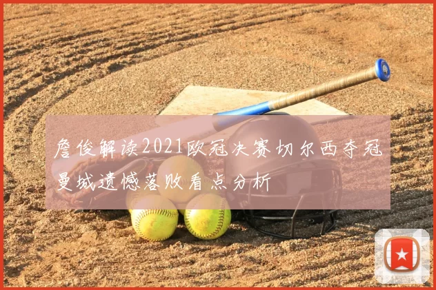 詹俊解读2021欧冠决赛切尔西夺冠曼城遗憾落败看点分析