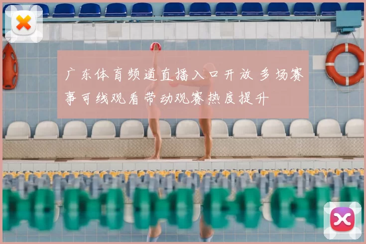 广东体育频道直播入口开放 多场赛事可线观看带动观赛热度提升