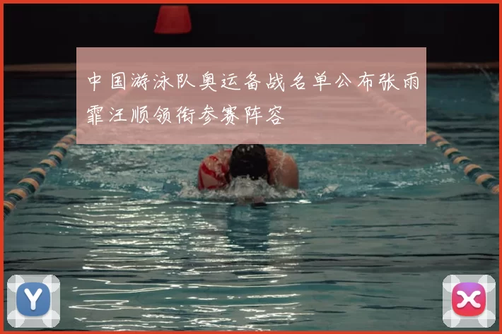 中国游泳队奥运备战名单公布张雨霏汪顺领衔参赛阵容