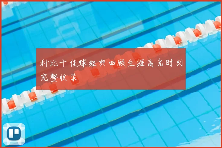 科比十佳球经典回顾生涯高光时刻完整收录