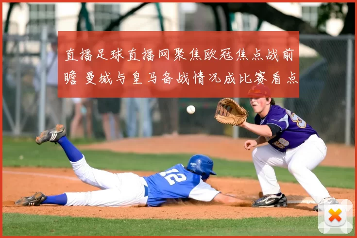 直播足球直播网聚焦欧冠焦点战前瞻 曼城与皇马备战情况成比赛看点